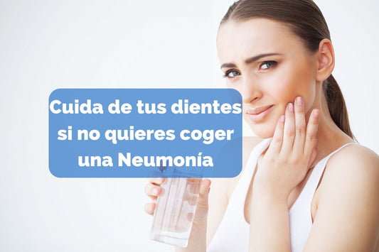 Cuida de tus dientes si no quieres coger una Neumonía