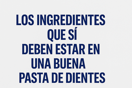 Los ingredientes que SÍ deben estar en una buena pasta de dientes