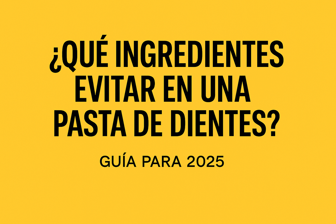 ¿Qué ingredientes evitar en una pasta de dientes? Guía para cuidar tu salud bucal en 2025